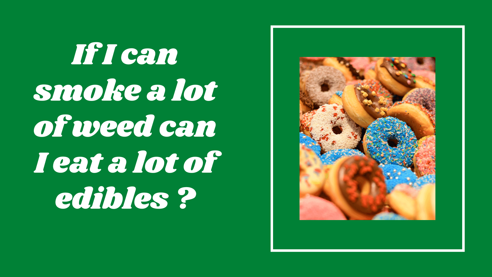 If I can smoke a lot of weed can I eat a lot of edibles?
