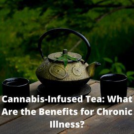 Cannabis-infused Tea: What Are the Benefits for Chronic Illness? 4 CANNABIS TEA